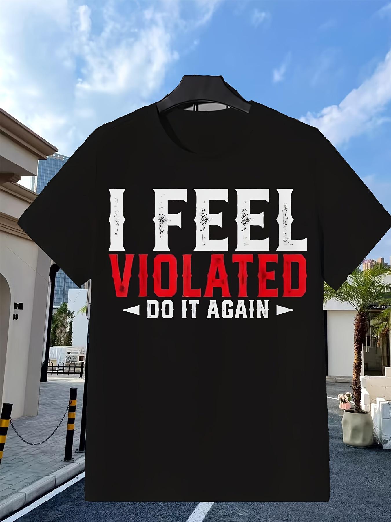 

Men S Funny Satirical T-Shirt- I Feel Violated XXL