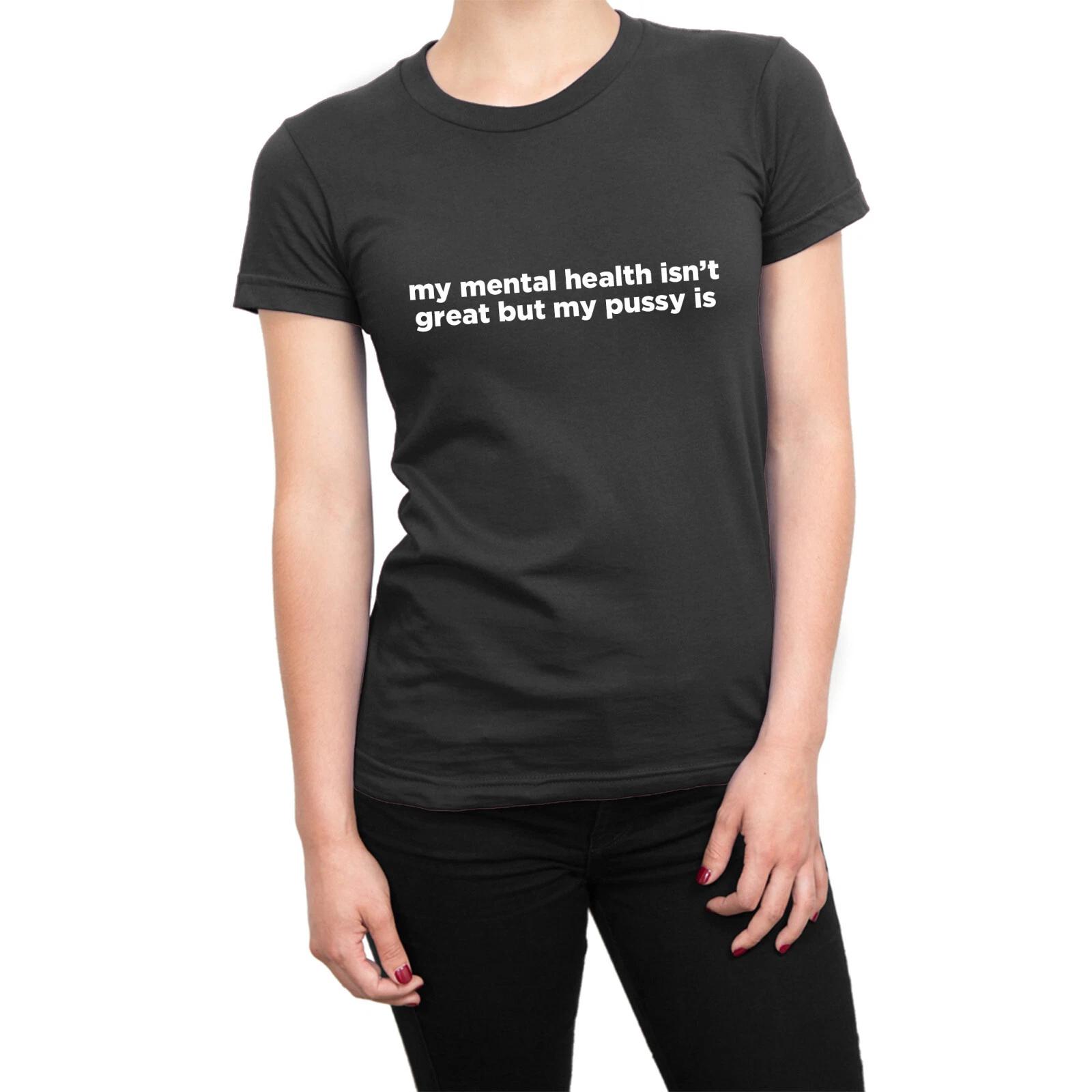 My Mental Health Isn t Great But My Pussy Is LADIES t-shirt funny tee M