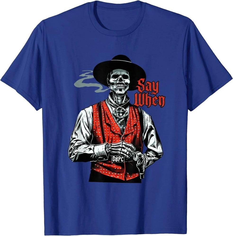 Skull Say When Funny Skeleton Lover TShirt FAST SHIP Unisex T-Shirt XXXXL