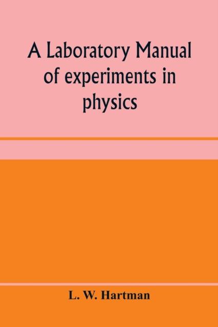 The A Laboratory Manual of Experiments In Physics, for the Students of the Sophomore Year In the University of Utah Book