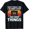 I 3D Print Stuff And I Know Things_ Funny 3D Printer Owner Gift Unisex T-Shirt