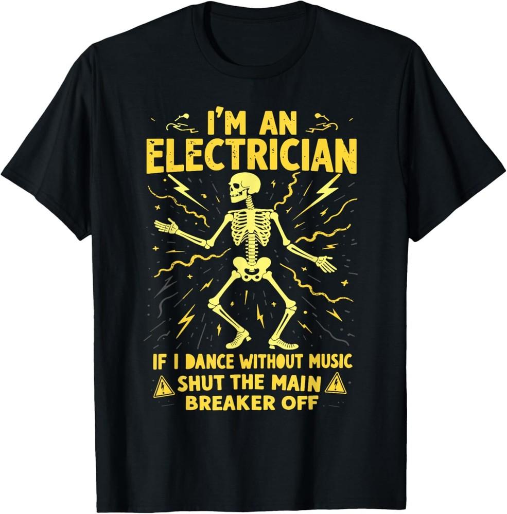 Im An Electrician If I Dance Without Music Shut The Main TShirt S
