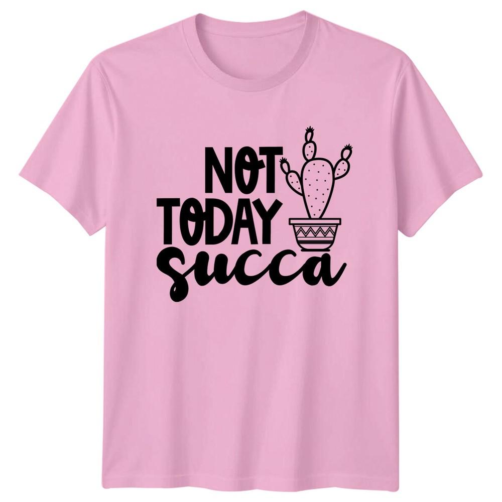 Not Today Succa Cactus Garden Hobby TShirt Funny Plant Tee