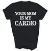 Funny Your Mom Is My Cardio Unisex Shirt Gift