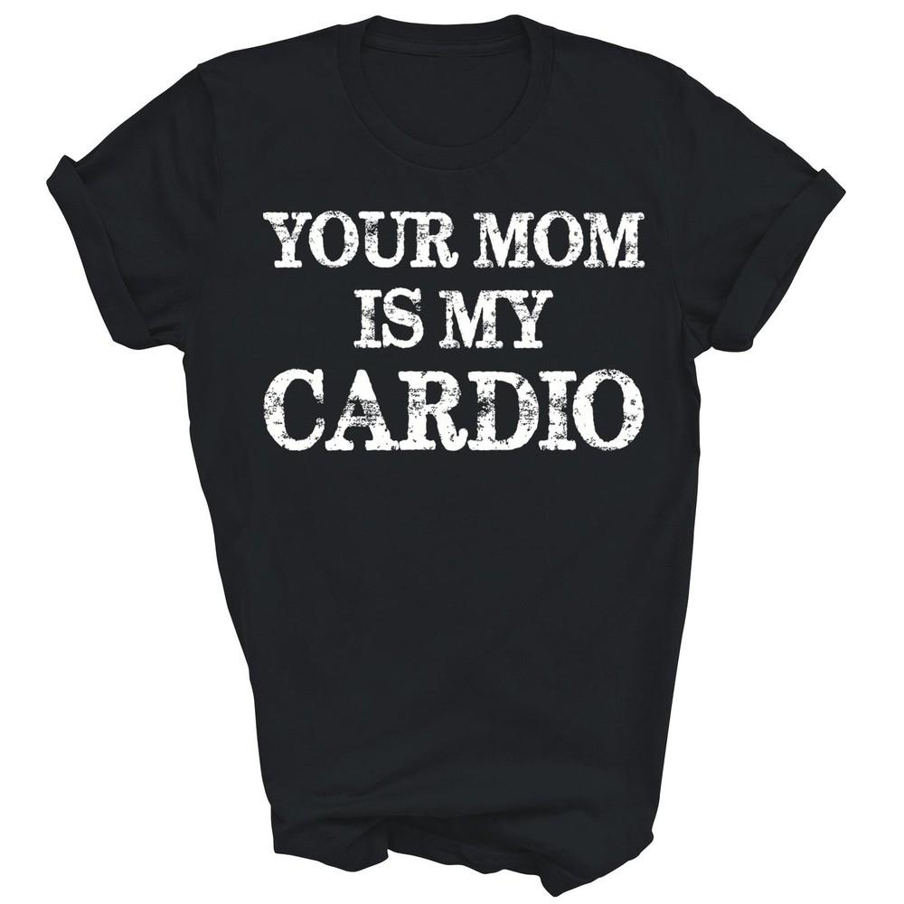 

Funny Your Mom Is My Cardio Unisex Shirt Gift 2XL