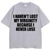 I Have Never Lost My Virginity Because I Have Never Lost Interesting Tshirtshumorous Jokesand Novel Tshirts For Unisex And Unisex
