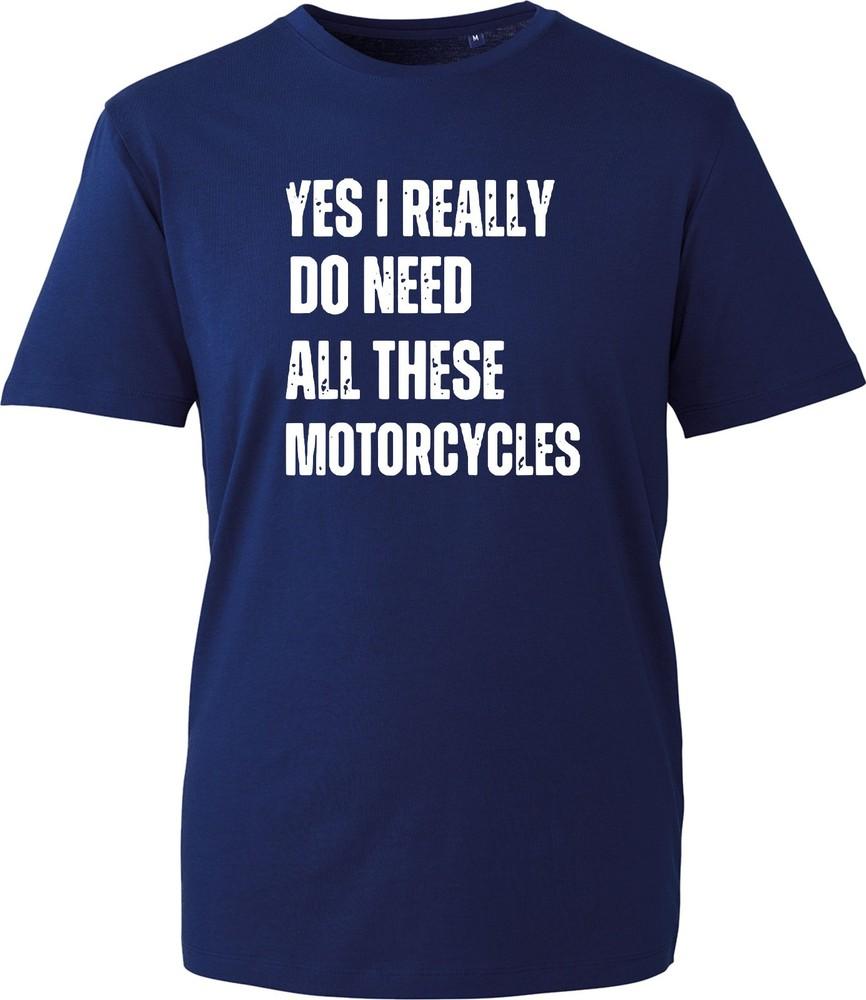Yes I Really Do Need All These Motorcycles T Shirt Funny Biker Tee Unisex New
