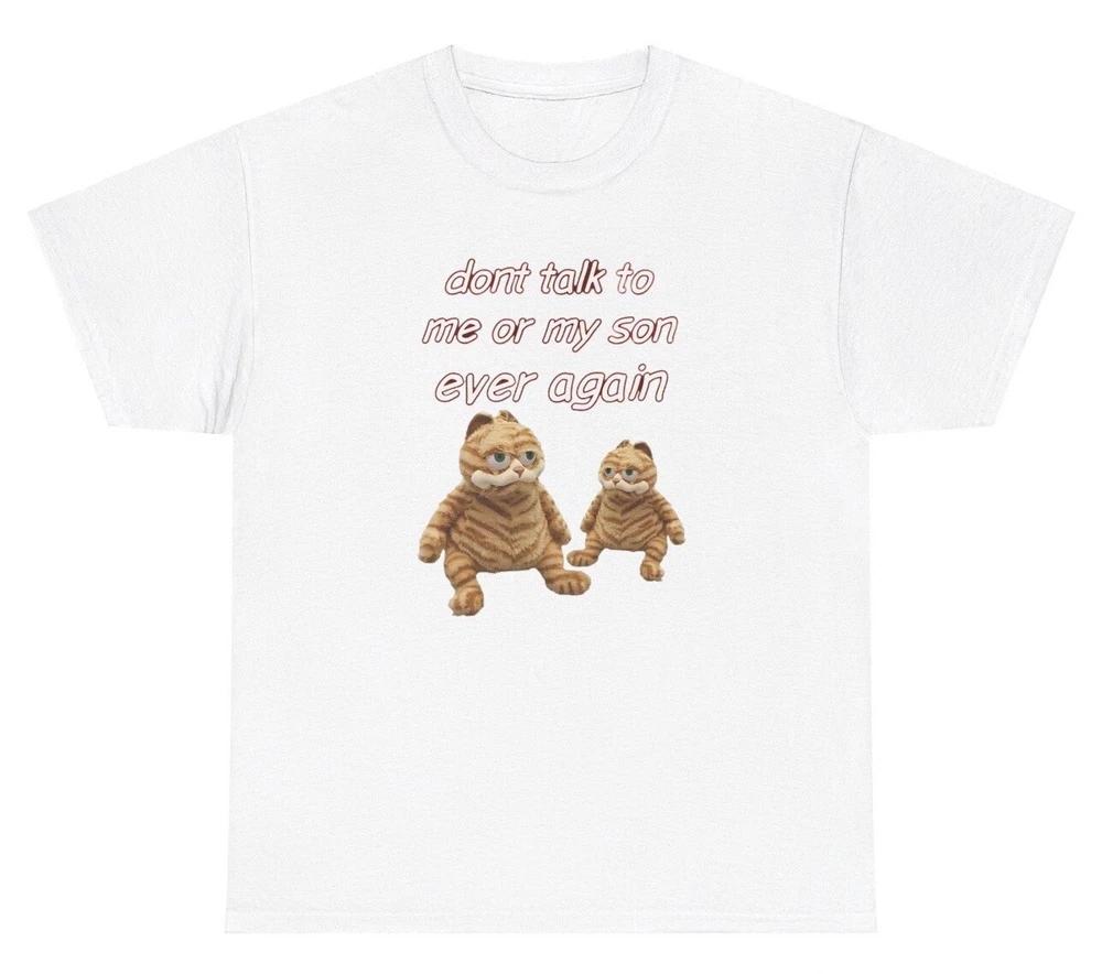 Dont Talk To Me Or My Son Ever Again T Shirt Funny Sarcastic Cat Meme Silly Tee S