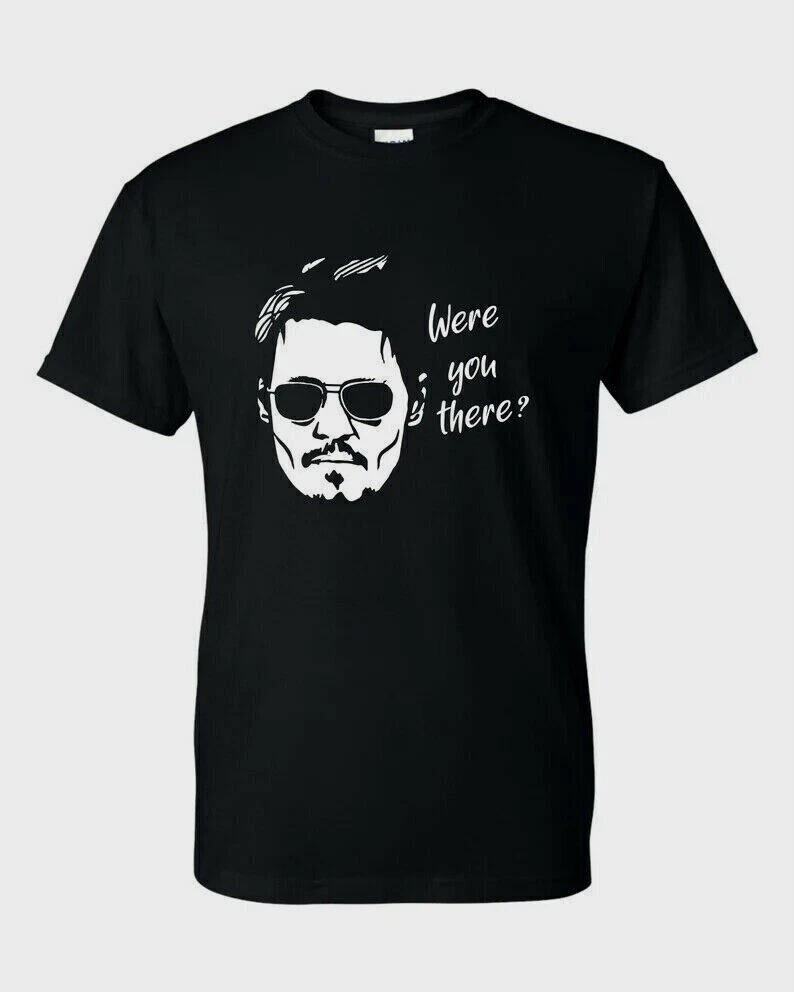 Were You There T-Shirt, Johnny Depp Court Justice/ Amber Hear Unisex Funny Quote XL