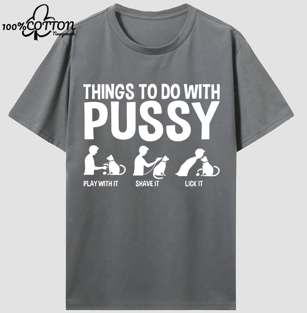 Things To Do With Pussy Unisex High Quality 100% Cotton Graphic T Shirts