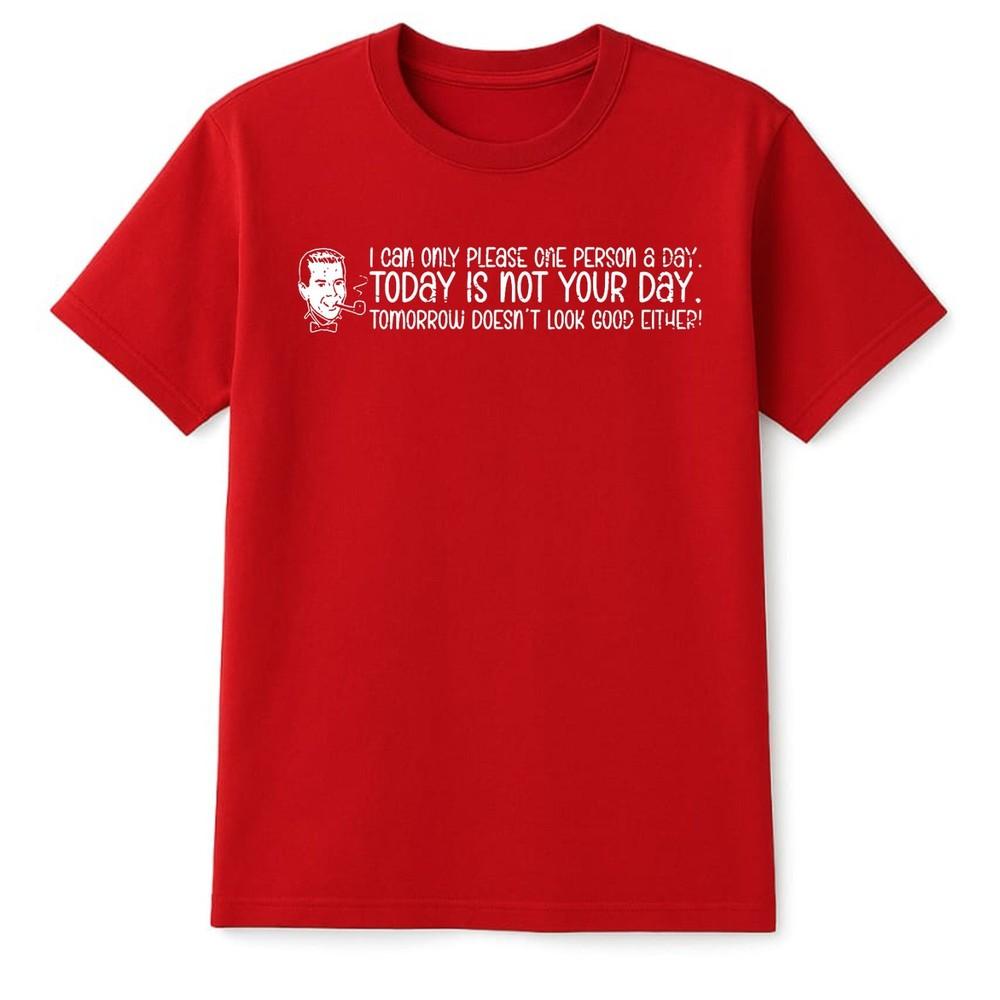 Funny Humor I can Only Please One Person a Day and Today is not TShirt Unisex S