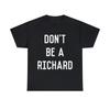 Don't Be A Richard Dick Graphic Tee Shirt, S-5XL