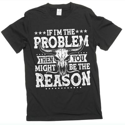 If I'm The Problem Then You Might Be The Reason TShirt Western Shirt Concert Tee