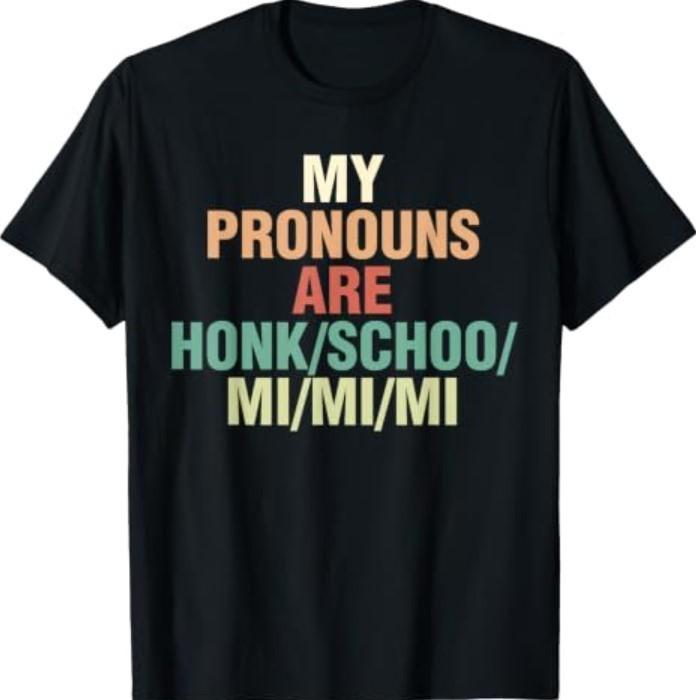 My Pronouns Are Honk Schoo Mi Mi Mi Sarcastic Pronouns Quote T-Shirt