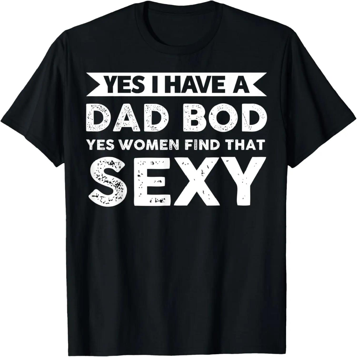 Mens Yes I have a Dad Bod women find that sexy Dad Bod T-Shirt S чёрный