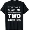 You Can't Scare Me I Have Two Daughters Gift Unisex T-Shirt