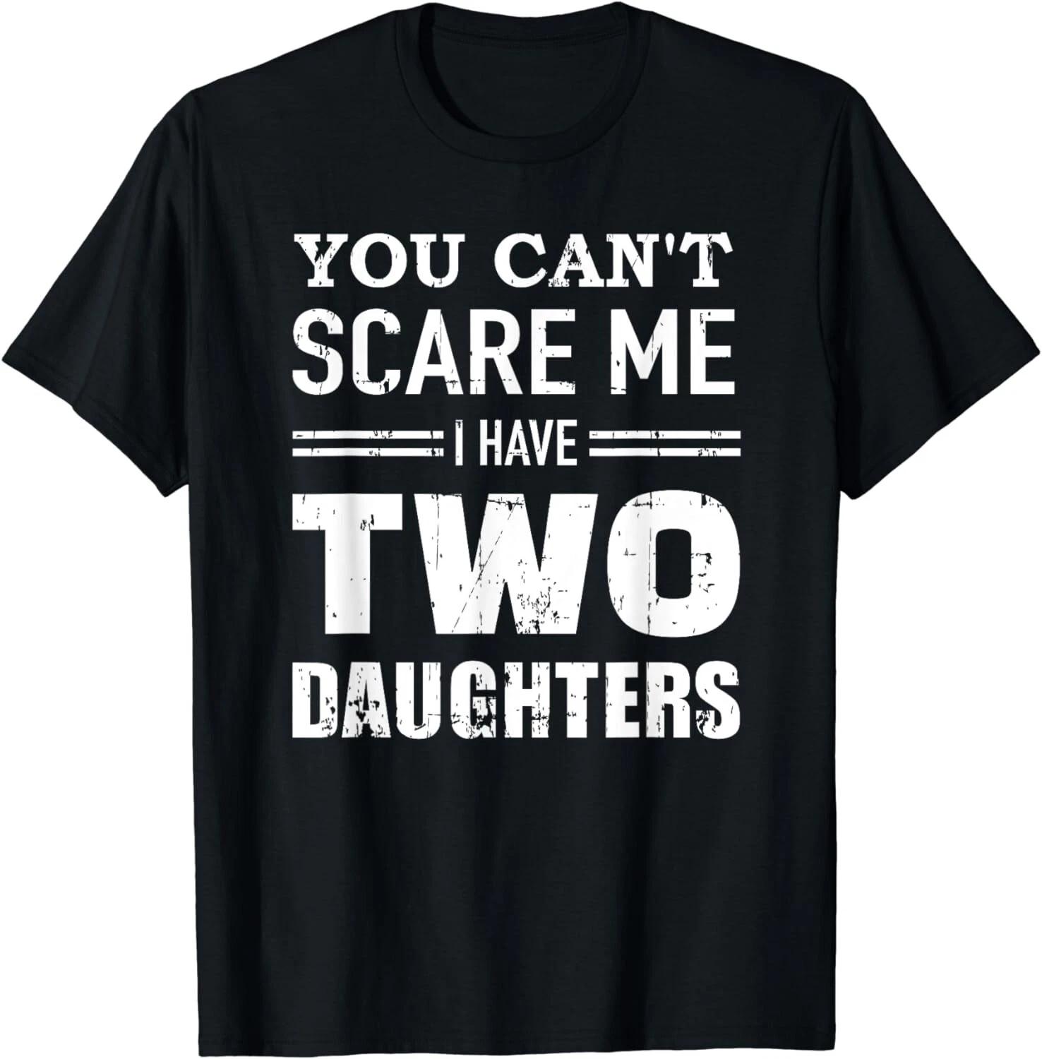 You can t scare me I have two daughters Gift Unisex T-Shirt 3XL