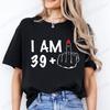 Unisexs New Fashion Clothing I Am 192939495969 Plus Middle Finger Tops Adult Humor Birthday Party Tshirt Funny Clothes