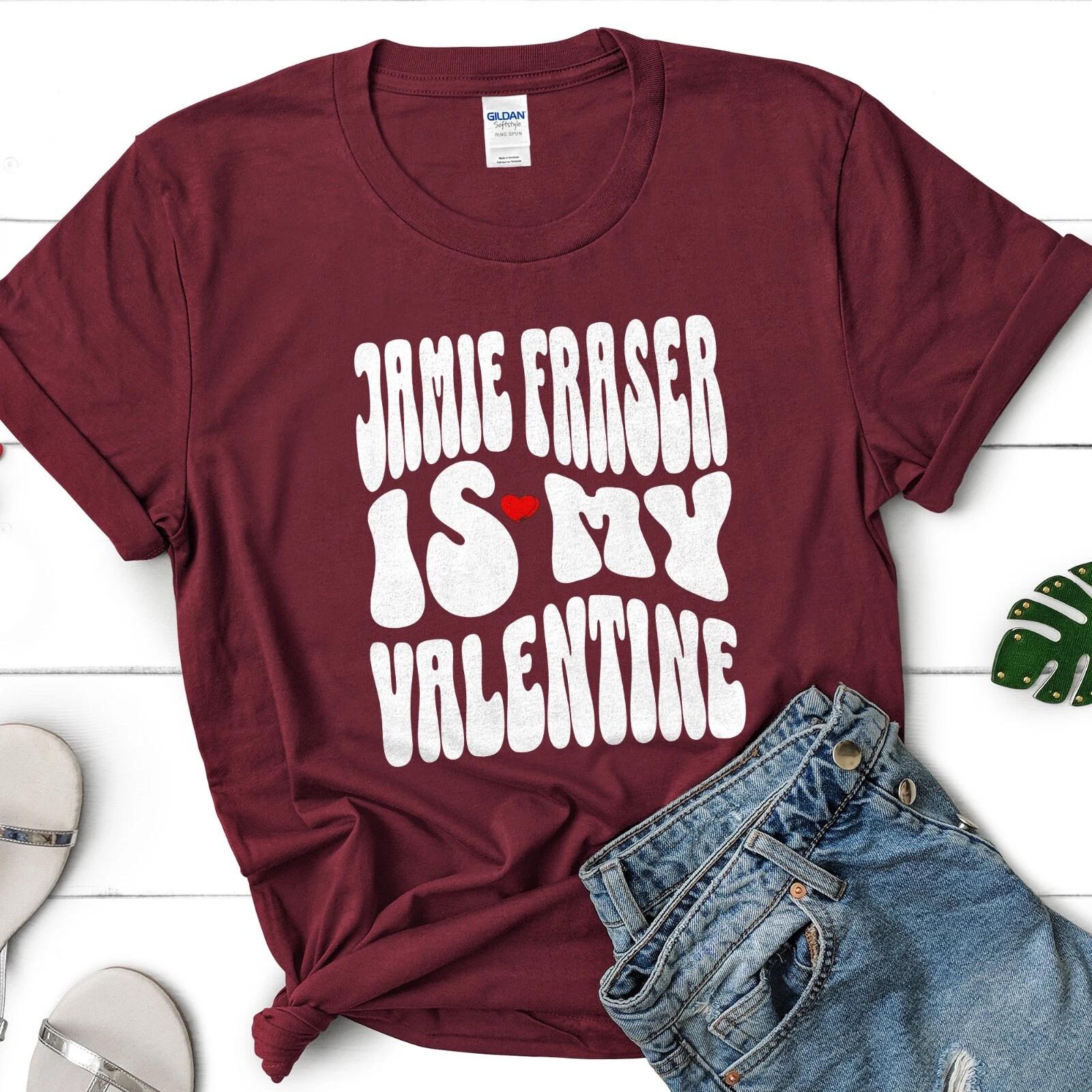 Jamie Fraser is my Valentine T-Shirt, Outlander Fan Shirt, Sassenach tee S