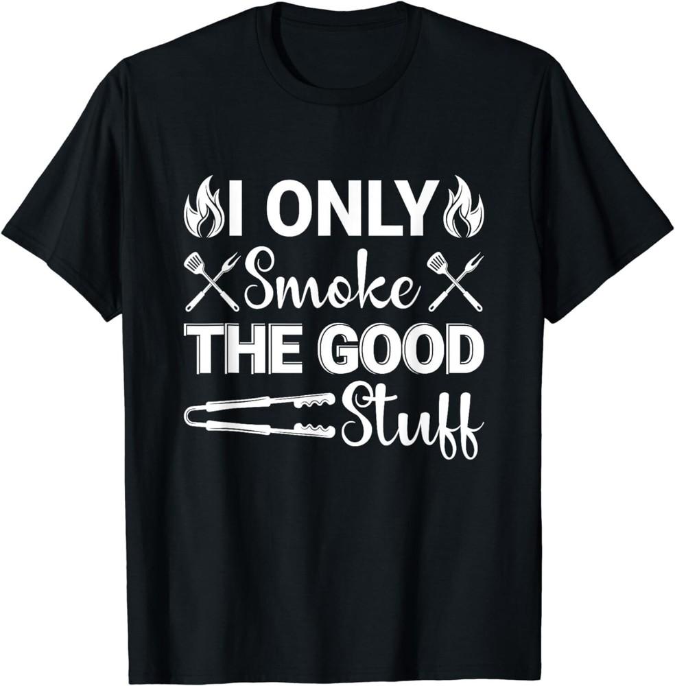 

I Only Smoke The Good Stuff BBQ Barbeque Grilling Gift Unisex T-Shirt L