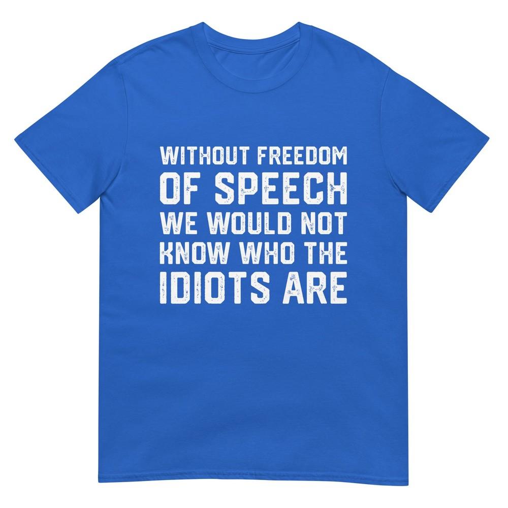 Without Freedom Of Speech WouldnT Know Idiots Are TShirt