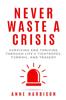 The Never Waste a Crisis : Surviving and Thriving Through Life's Tightropes, Turmoil, and Tragedy Book