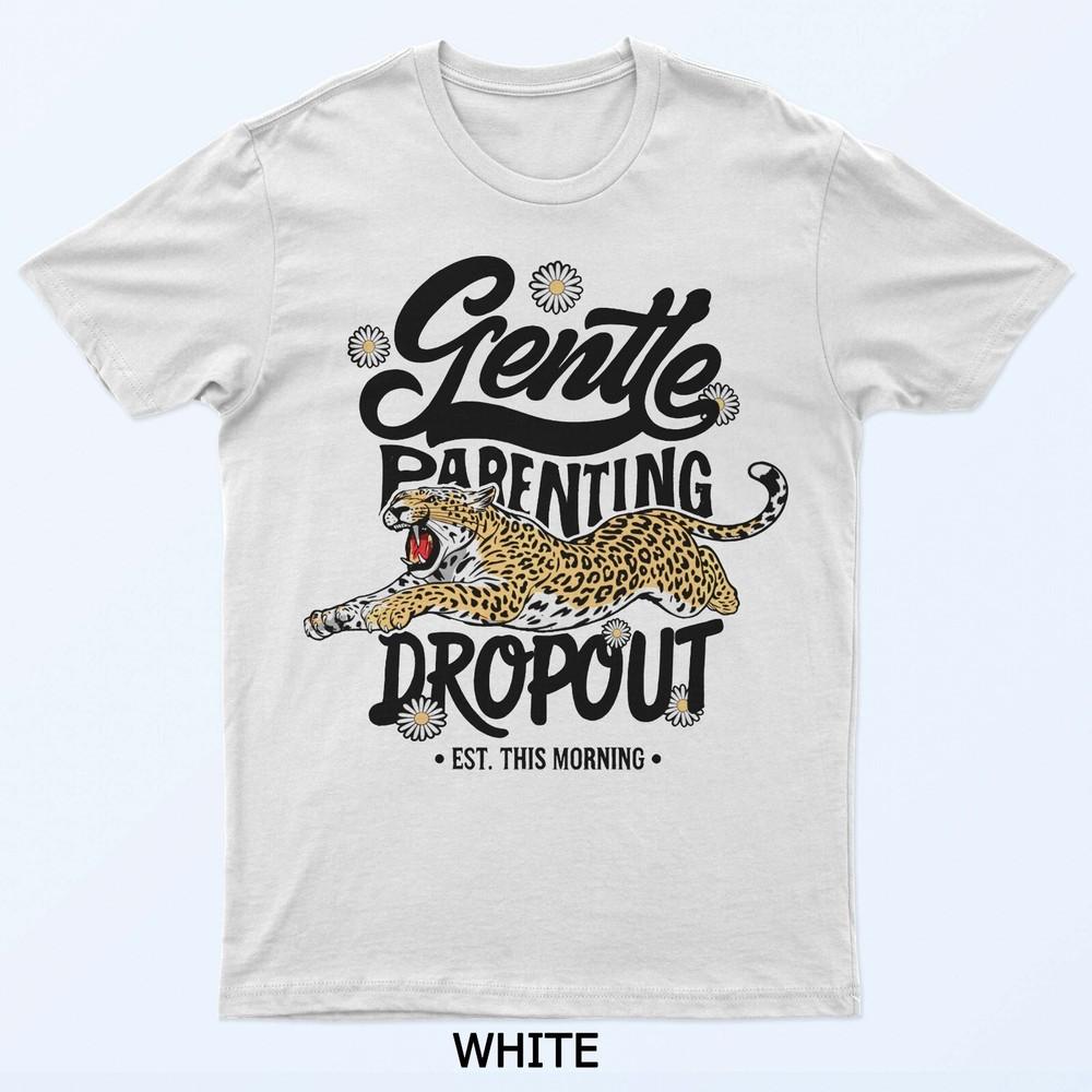Gentle Parenting Dropout Funny Mom Dad Sarcastic Parent Tee T-Shirt