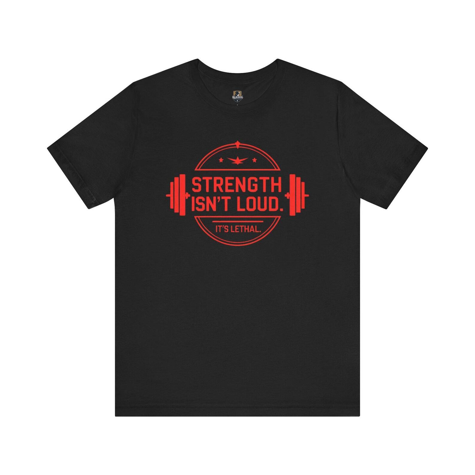Strength Isn t Loud. It s Lethal Tee, Motivational Workout T-Shirt, Gym Apparel, Fitness Gift, Unisex Graphic Tee, Weightlifting Shirt L