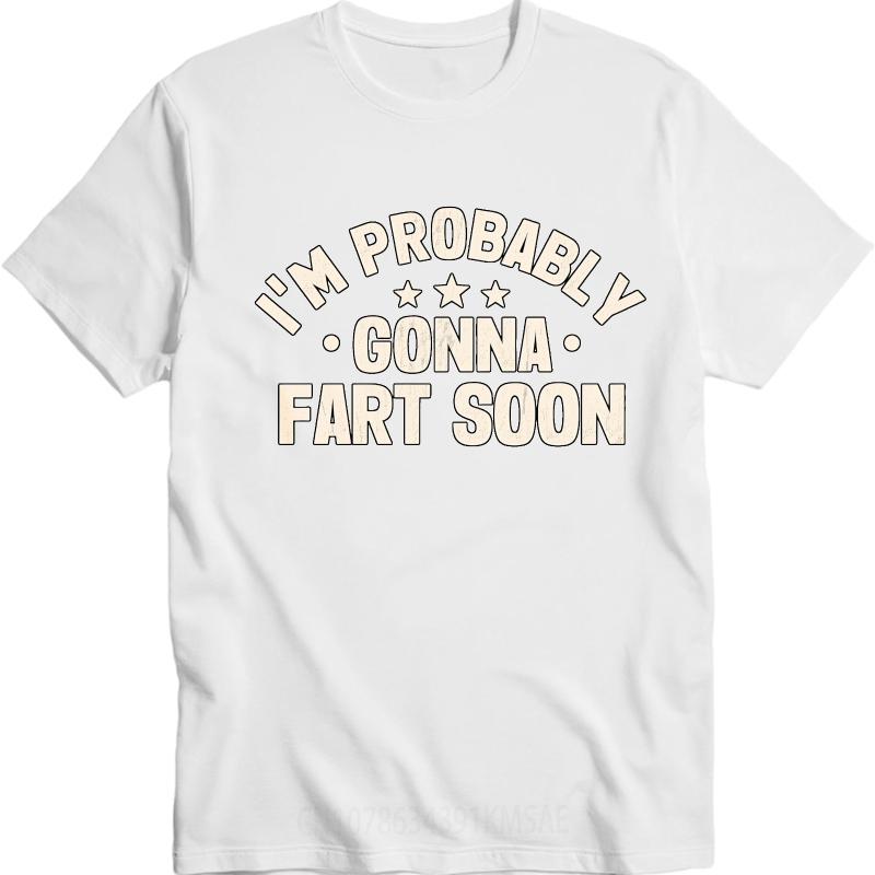 Cotton Summer Women Tshirt Im Probably Gonna Fart Soon Short Sleeve Breathable O Neck Tees Fashion Funny Tshirts For Men