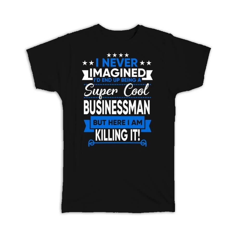 Gift T-Shirt : I Never Imagined Super Cool Businessman Killing It Profession XL