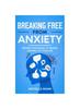 The Breaking Free from Anxiety : Proven Techniques To Regain Control of Your Life Book