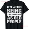 Its Weird Being The Same Age As Old People Sarcastic Retro T Shirt Vintage Breathable Slightly Stylish Designer Clothes