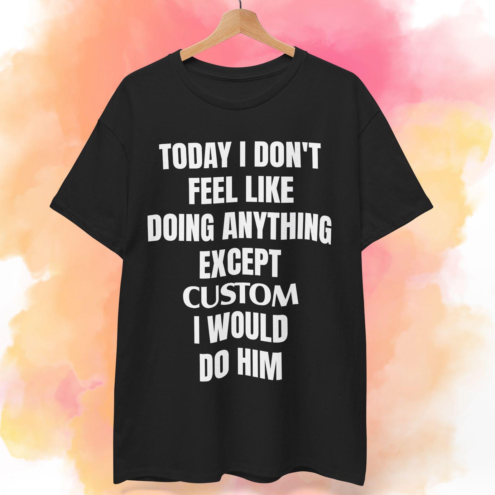 I don t feel like doing anything except Custom Shirt | Personalized T shirt 3XL