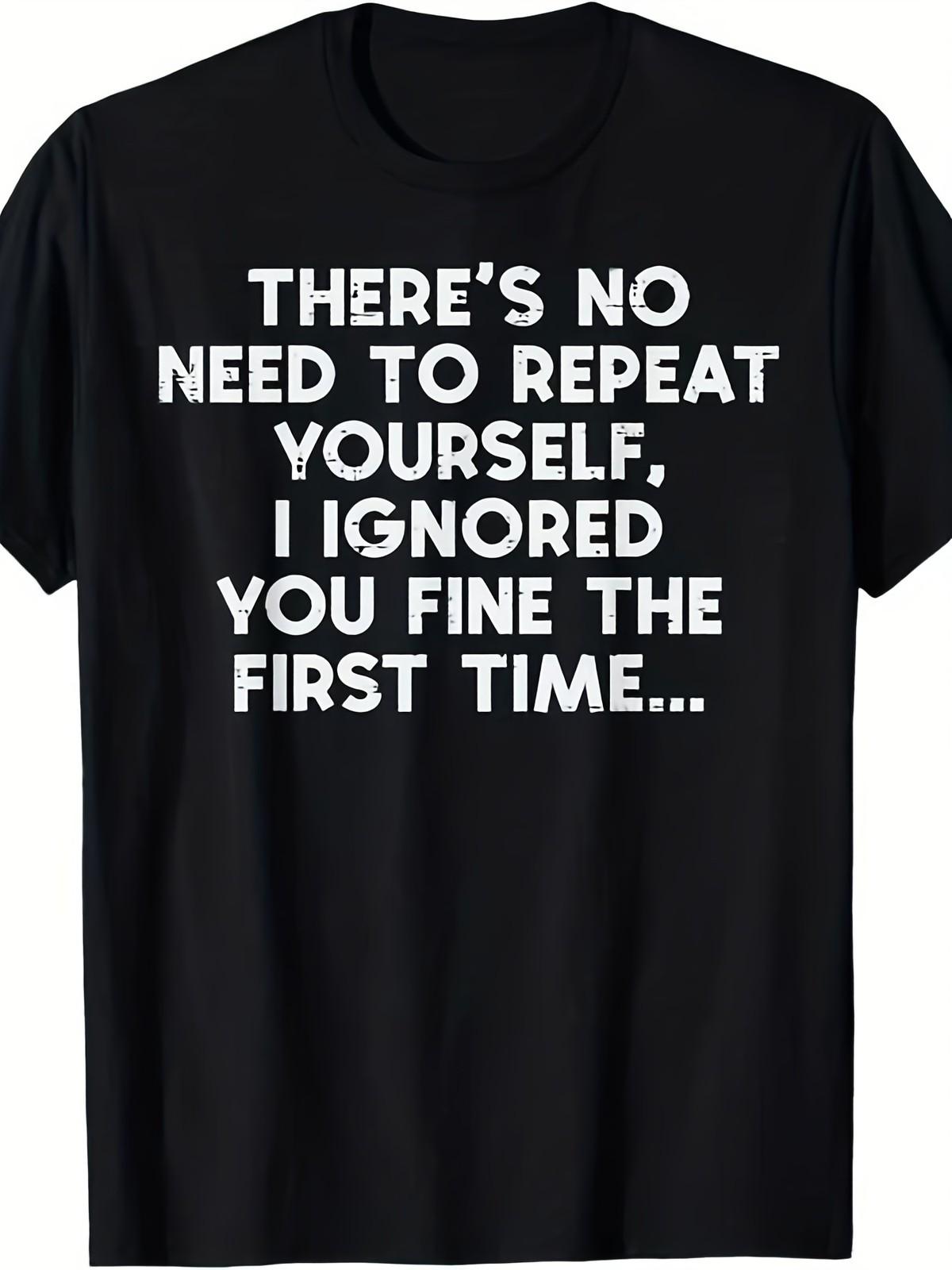 No Need to Repeat Yourself I Ignored You Funny Saying T-Shirt for Men & Women XL