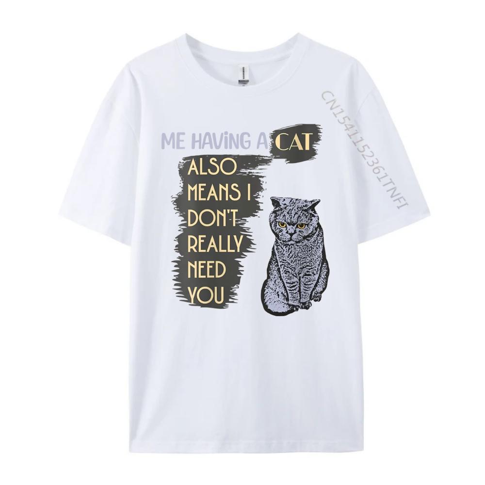 Womens Me Having A Cat Also Means I Don it Really Need You Cat Lover Graphic Tee Shirt Custom T Shirt
