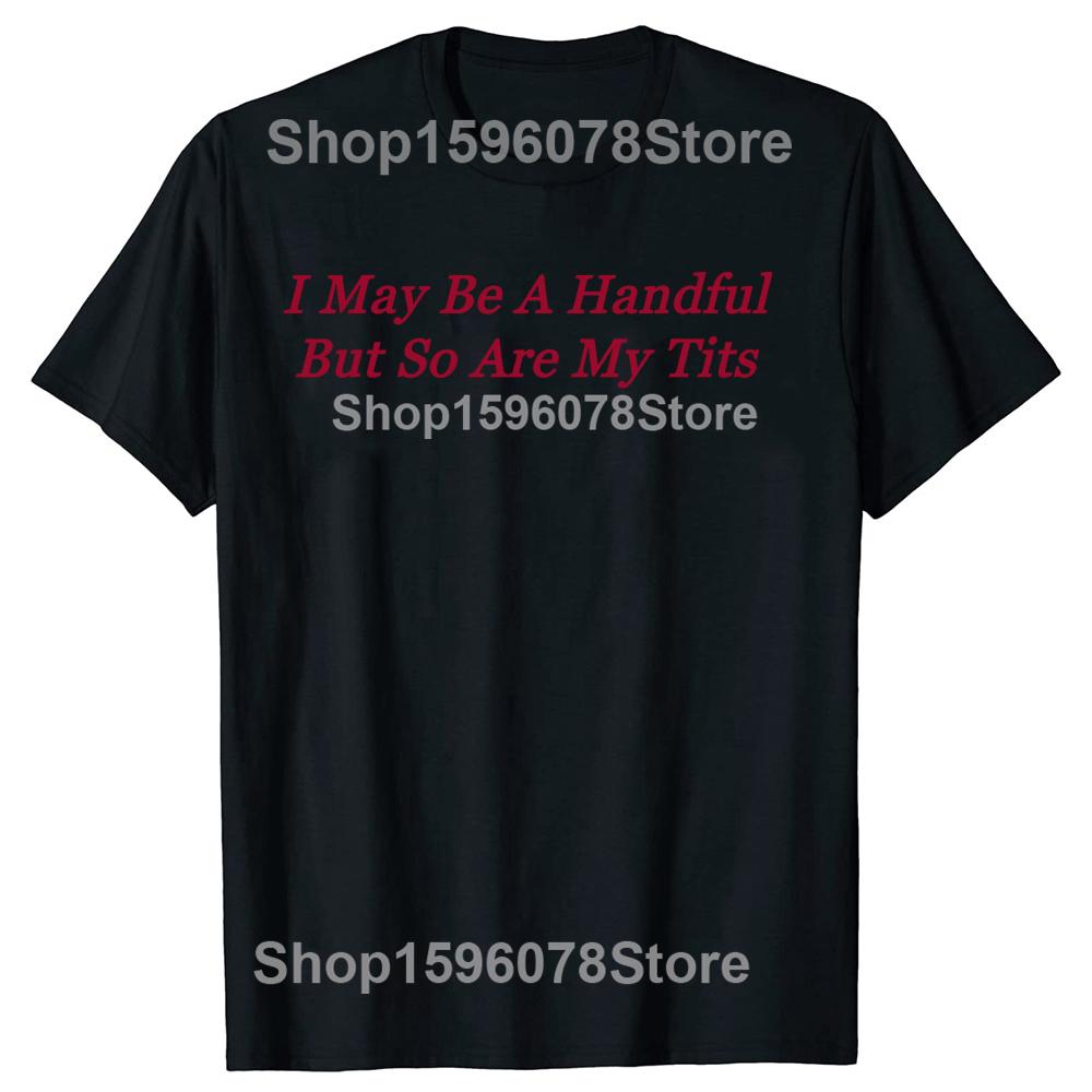 I May Be A Handful But So Are My Tits Tshirts Men Womens Fashion Casual Tshirt 100 Cotton Loose Oversized T Shirt Summer