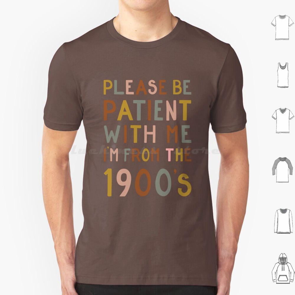 Please Be Patient With Me  Im From The 1900s T Shirt 6xl Cotton Cool Tee Gen X Baby Boomer Im From The 1900s Please Be