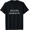 Sorry I'm Late Had To Take My Dog for a W-A-L-K Funny Gift T-Shirt