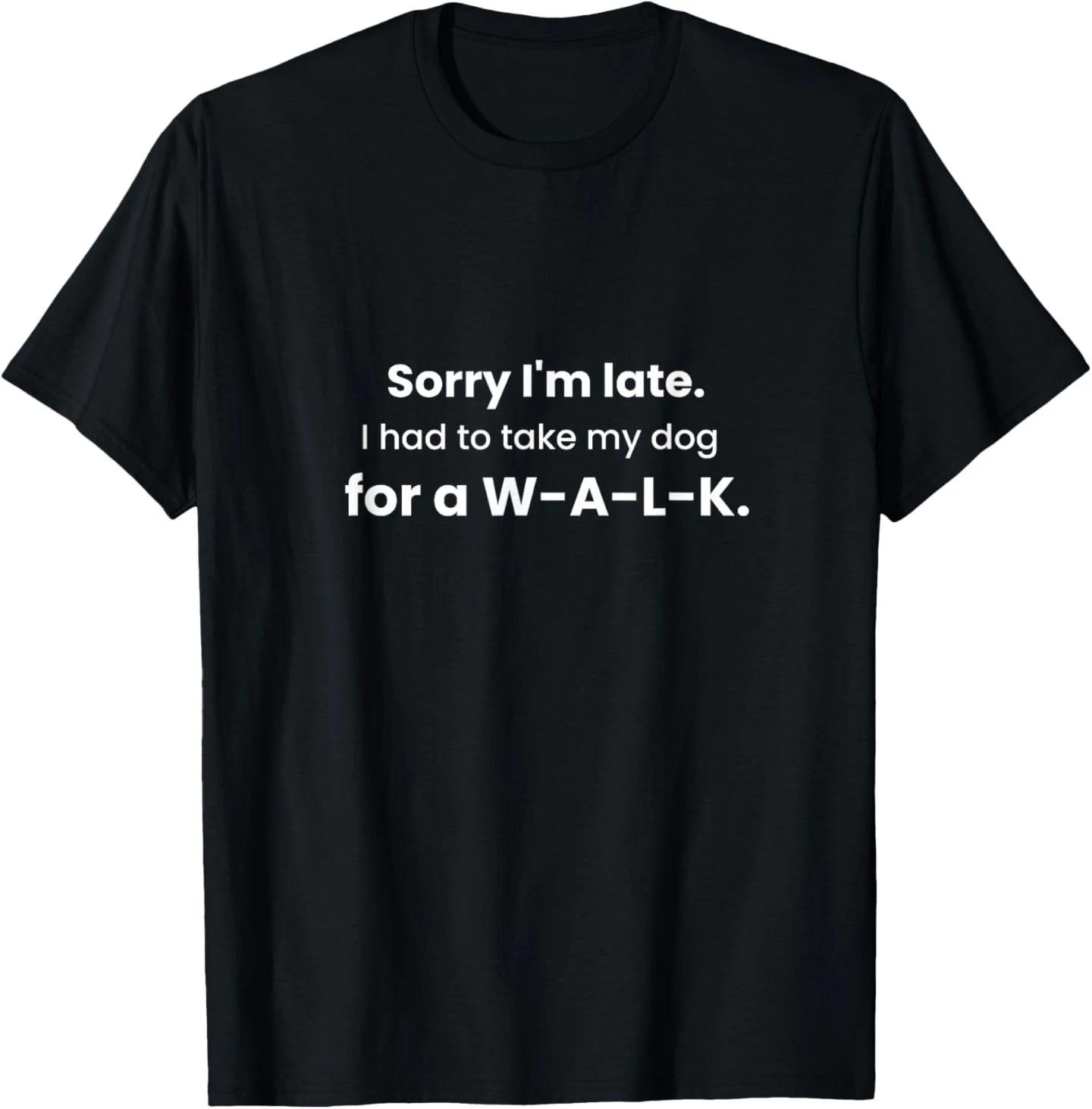 Sorry I m Late Had to Take My Dog for a W-A-L-K Funny Gift T-Shirt XL