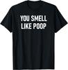 You Smell Like Poop, Sarcastic, Jokes, Family T-Shirt