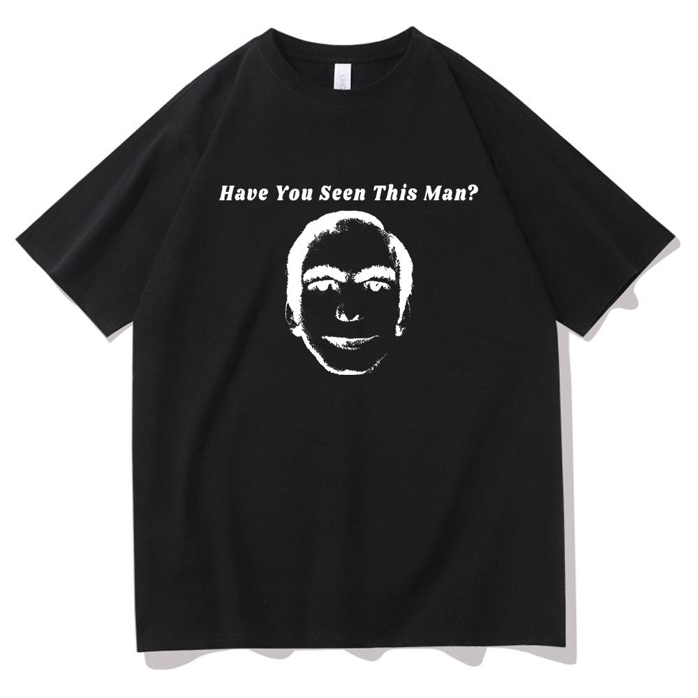 Have You Seen This Man Funny Meme Print Tshirt Men Womens Fahsion Oversized Short Sleeve Male Vintage Casual Ocollar Tshirt