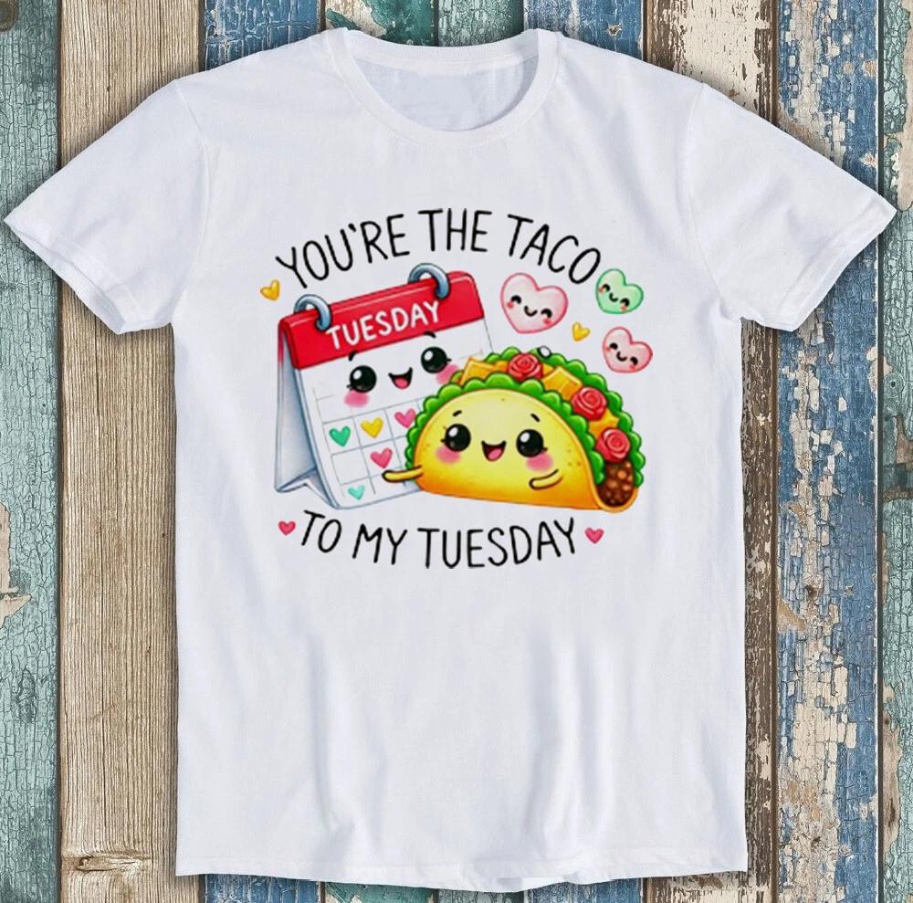 Valentines Day Youre The Taco To My Tuesday Funny Gift Tee T Shirt 1992 S