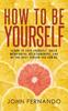 The How To Be Yourself : Learn To Love Yourself, Build Meaningful Relationships, And Be The Best Person You Can Be Book