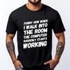 Funny How When I Walk Into The Room The Computer Humor Designer T Shirt Mens Clothing Tshirts For Man