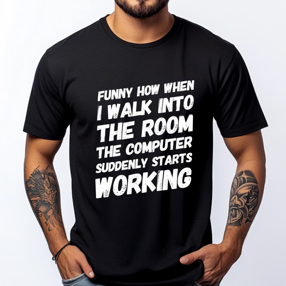 Funny How When I Walk Into The Room The Computer Humor Designer T Shirt Men's Clothing T-shirts For Man