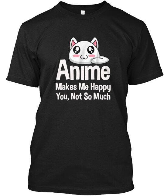 

Anime Makes Me Happy You Not So Much T-Shirt Made in the USA Size S to 5XL 4XL