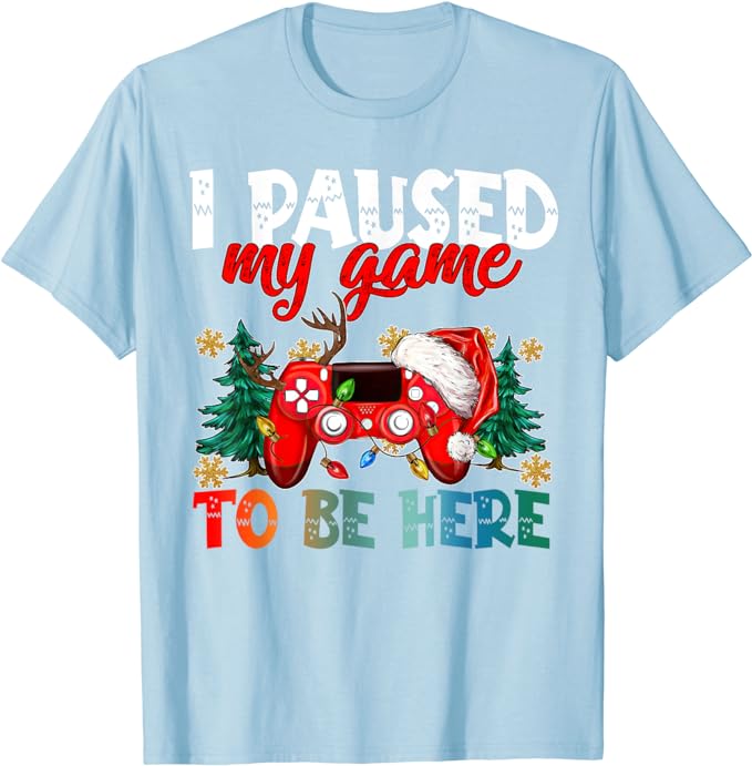 I Paused My Game To Be Here Ugly Sweat Christmas Boy Girl T-Shirt Humor Funny Xmas Costume Gift Fashion Gamer Saying Tee Y2k Top