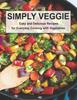 The Simply Veggie : Easy and Delicious Recipes for Everyday Cooking with Vegetables Book