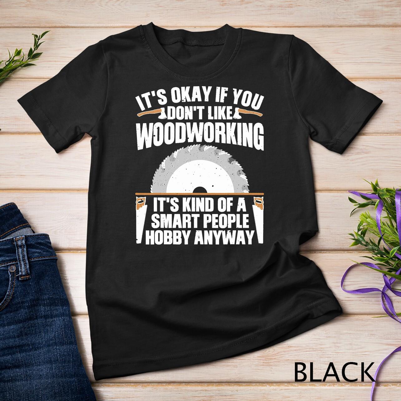 Funny Woodworking Art For Men Women Woodworking Woodworker Unisex T-Shirt Mens Womens Tees Top 2XL