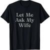 Funny Quote Print Short Sleeve T Shirt Men Let Me Ask My Wife Graphic Tee Humor Casual Top Comfortable Skinfriendly Soft Cotton